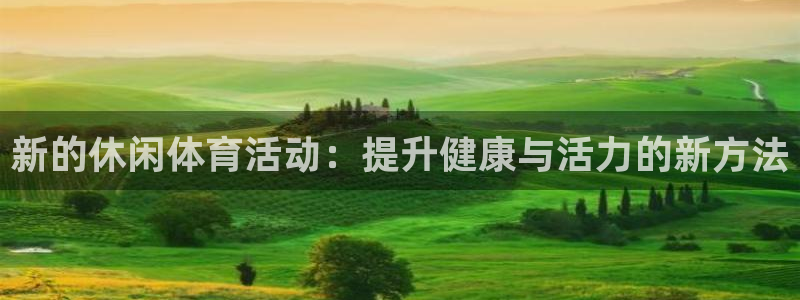 yy易游官网下载联系电话:新的休闲体育活动:提升健康与活力的